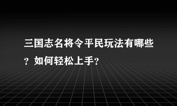 三国志名将令平民玩法有哪些？如何轻松上手？