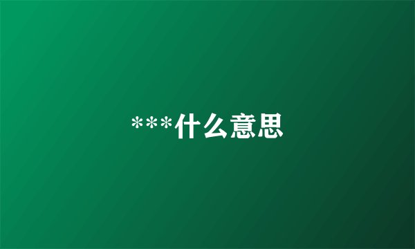 ***什么意思