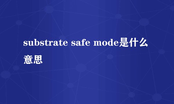substrate safe mode是什么意思