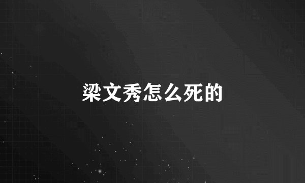 梁文秀怎么死的