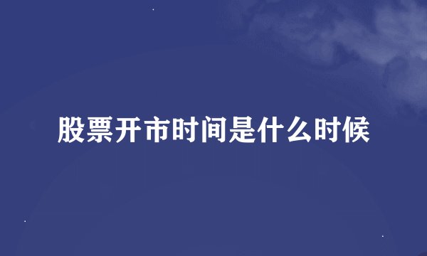 股票开市时间是什么时候