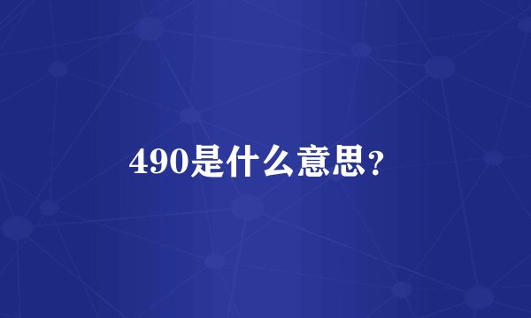 490是什么意思？