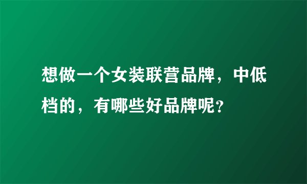 想做一个女装联营品牌，中低档的，有哪些好品牌呢？