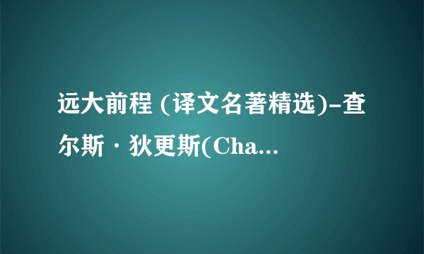 远大前程 (译文名著精选)-查尔斯·狄更斯(Charles Dickens)-2019更新.mobi最新章节/全集txt免费下载