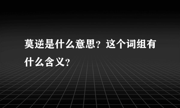 莫逆是什么意思？这个词组有什么含义？