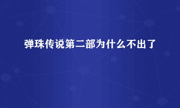 弹珠传说第二部为什么不出了