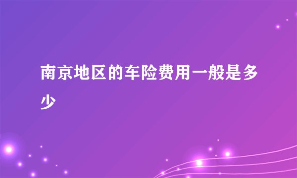 南京地区的车险费用一般是多少