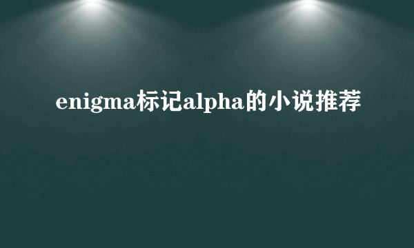 enigma标记alpha的小说推荐