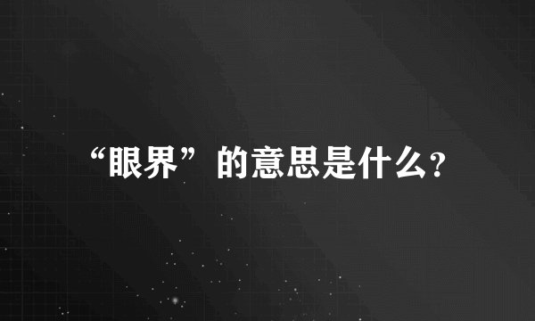 “眼界”的意思是什么？