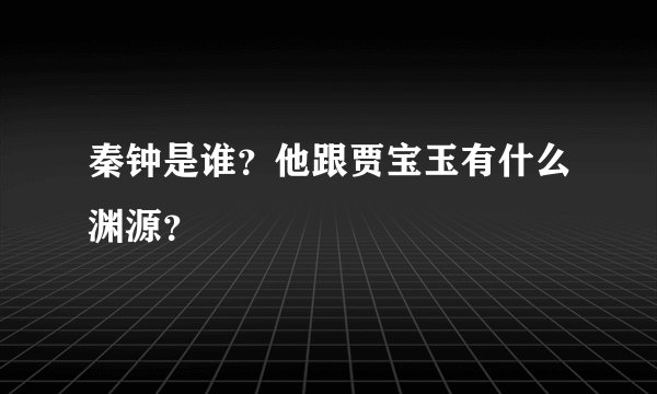 秦钟是谁？他跟贾宝玉有什么渊源？