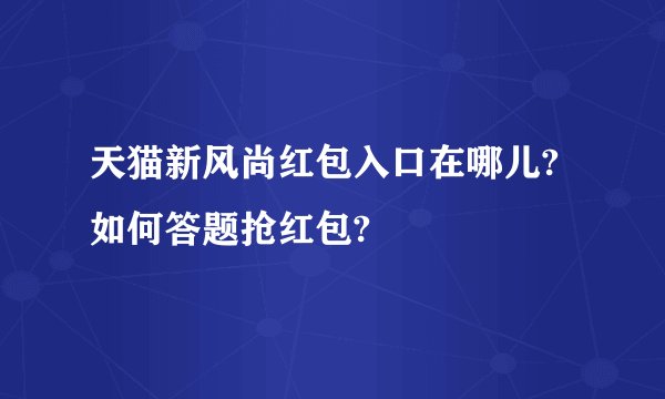 天猫新风尚红包入口在哪儿?如何答题抢红包?