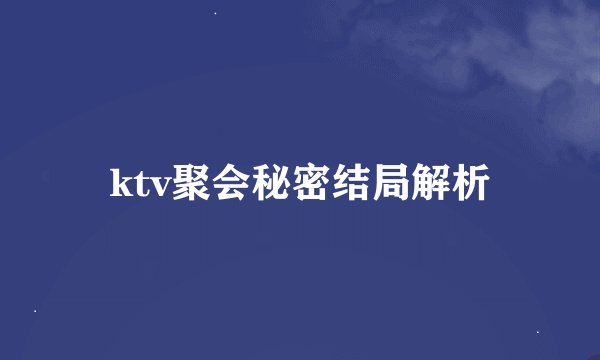 ktv聚会秘密结局解析