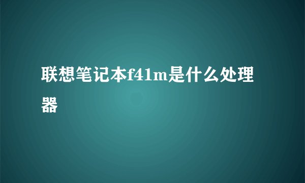 联想笔记本f41m是什么处理器
