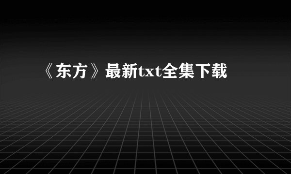 《东方》最新txt全集下载