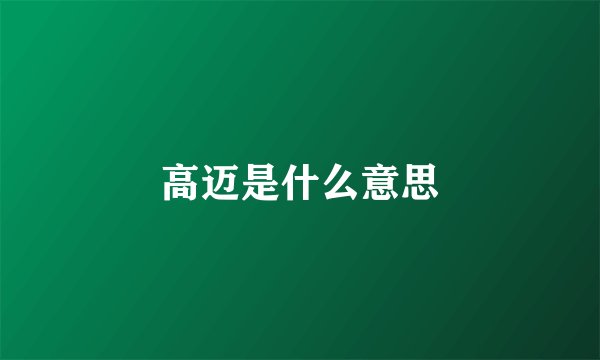 高迈是什么意思