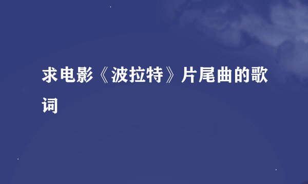 求电影《波拉特》片尾曲的歌词