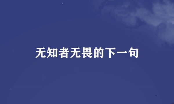 无知者无畏的下一句