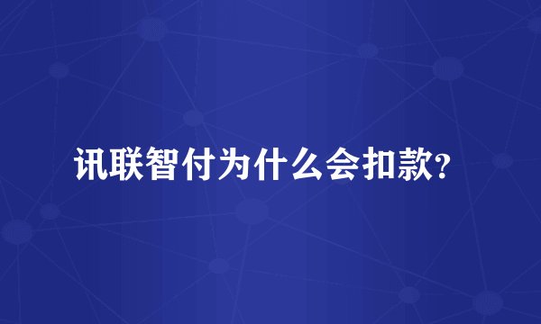 讯联智付为什么会扣款？