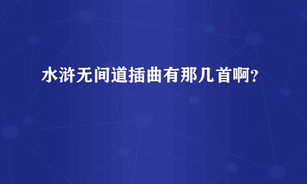 水浒无间道插曲有那几首啊？