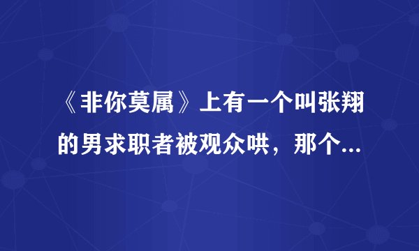 《非你莫属》上有一个叫张翔的男求职者被观众哄，那个是第多少期？急！急！急！