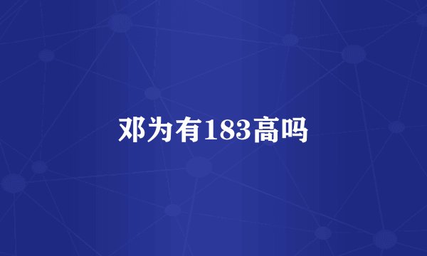 邓为有183高吗