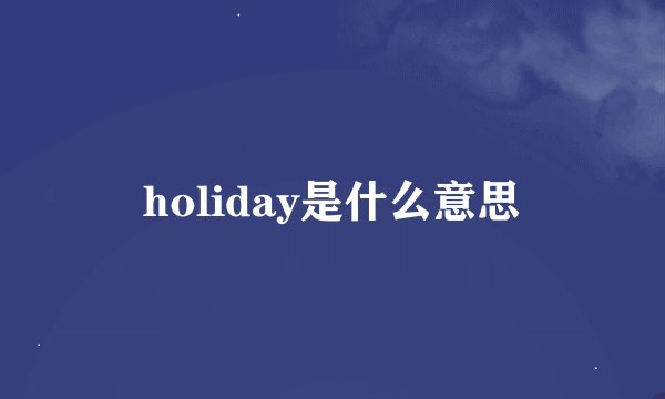 holiday是什么意思