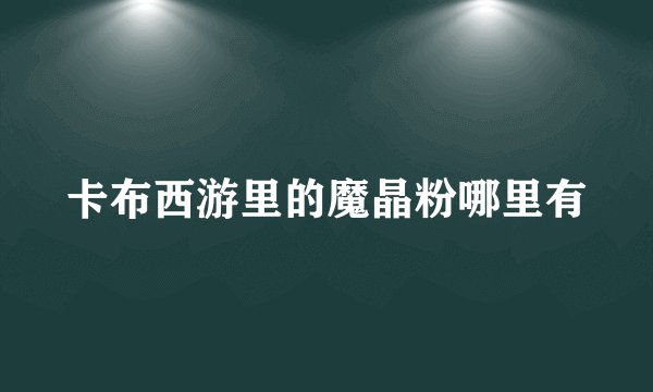 卡布西游里的魔晶粉哪里有
