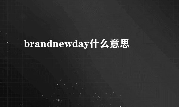 brandnewday什么意思