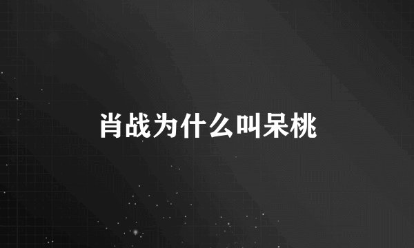 肖战为什么叫呆桃