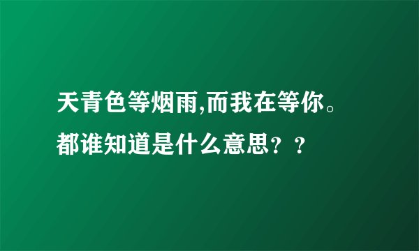 天青色等烟雨,而我在等你。都谁知道是什么意思？？
