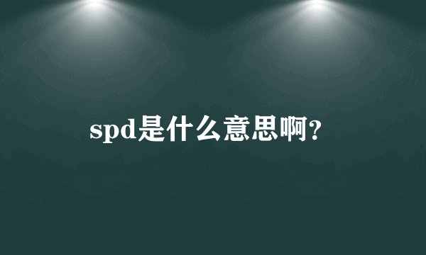 spd是什么意思啊？