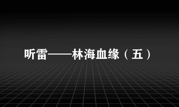 听雷——林海血缘（五）