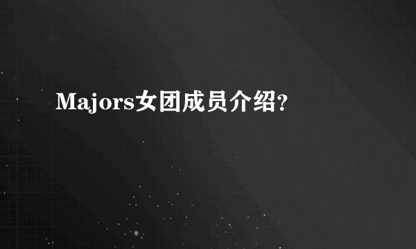 Majors女团成员介绍？