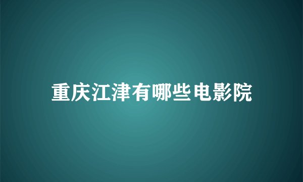 重庆江津有哪些电影院