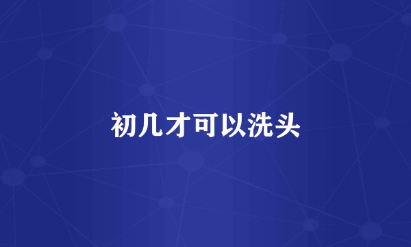 初几才可以洗头