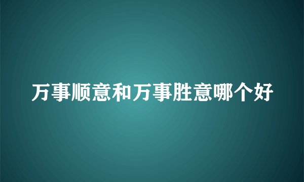 万事顺意和万事胜意哪个好