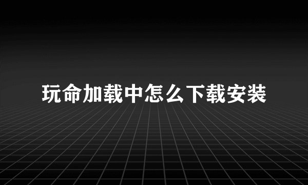 玩命加载中怎么下载安装