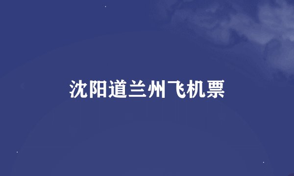 沈阳道兰州飞机票
