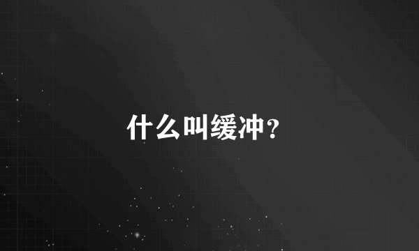 什么叫缓冲？