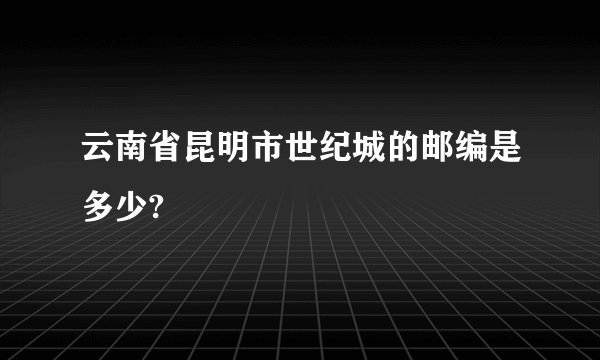 云南省昆明市世纪城的邮编是多少?