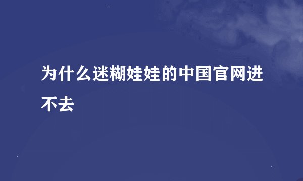 为什么迷糊娃娃的中国官网进不去