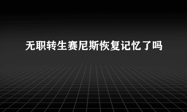 无职转生赛尼斯恢复记忆了吗