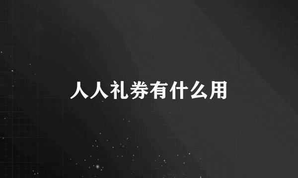 人人礼券有什么用