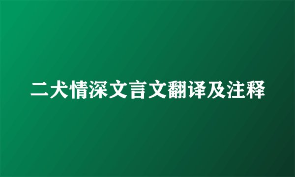 二犬情深文言文翻译及注释