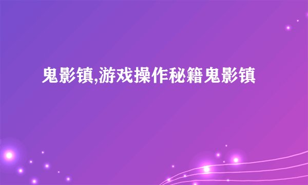 鬼影镇,游戏操作秘籍鬼影镇