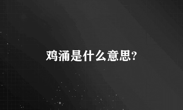 鸡涌是什么意思?