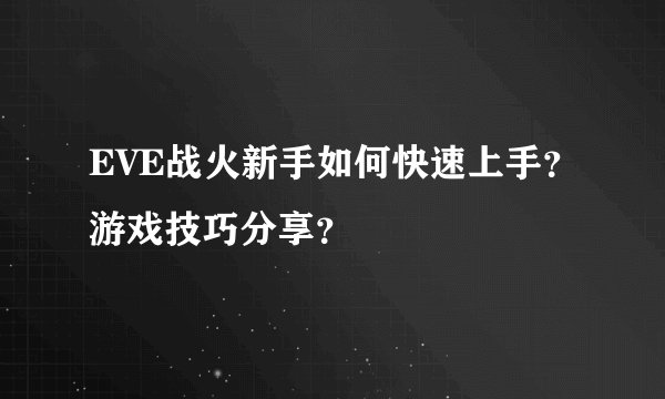 EVE战火新手如何快速上手？游戏技巧分享？