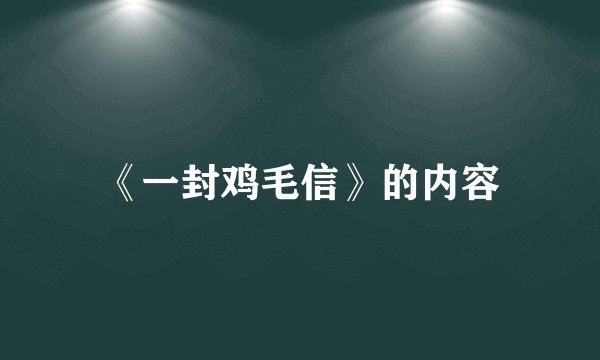 《一封鸡毛信》的内容