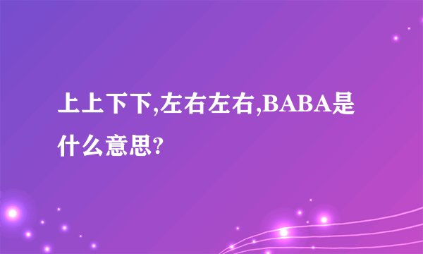 上上下下,左右左右,BABA是什么意思?