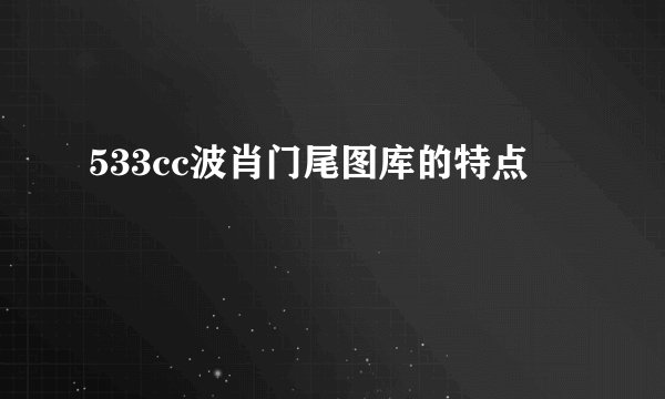 533cc波肖门尾图库的特点